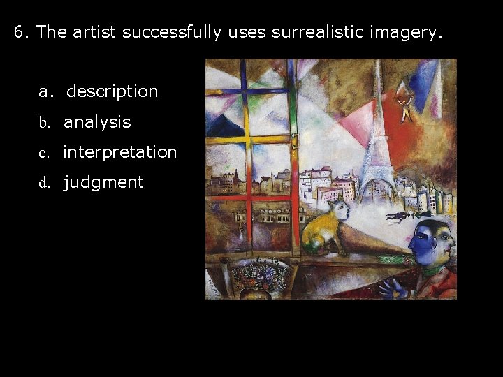 6. The artist successfully uses surrealistic imagery. a. description b. analysis c. interpretation d.