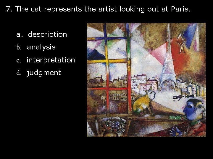 7. The cat represents the artist looking out at Paris. a. description b. analysis