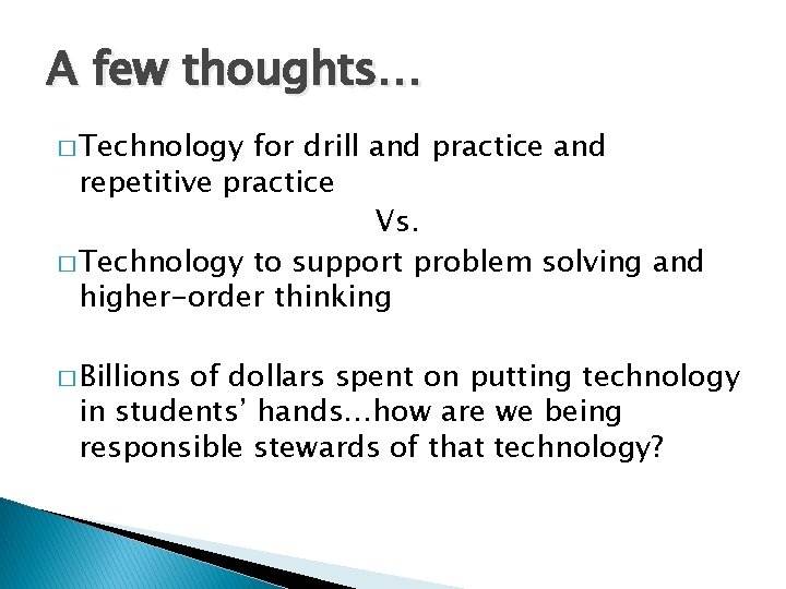 A few thoughts… � Technology for drill and practice and repetitive practice Vs. �