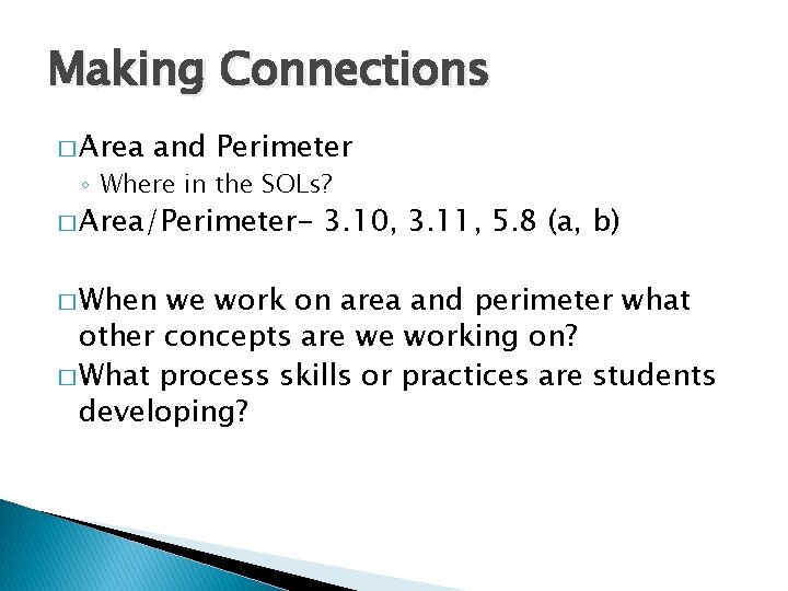 Making Connections � Area and Perimeter ◦ Where in the SOLs? � Area/Perimeter� When
