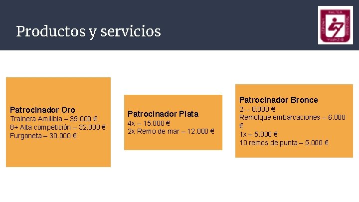 Productos y servicios Patrocinador Bronce Patrocinador Oro Trainera Amilibia – 39. 000 € 8+ Productos y servicios Patrocinador Bronce Patrocinador Oro Trainera Amilibia – 39. 000 € 8+