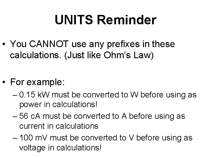 UNITS Reminder • You CANNOT use any prefixes in these calculations. (Just like Ohm’s