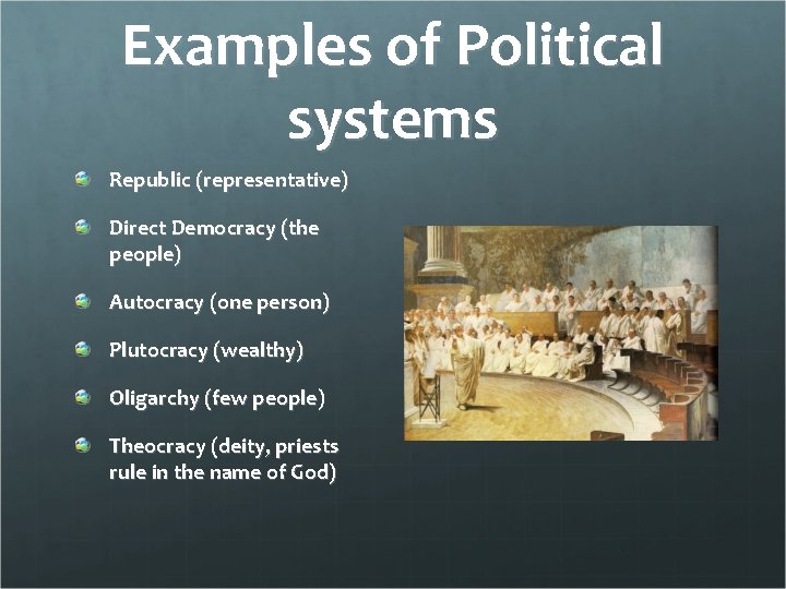 Examples of Political systems Republic (representative) Direct Democracy (the people) Autocracy (one person) Plutocracy