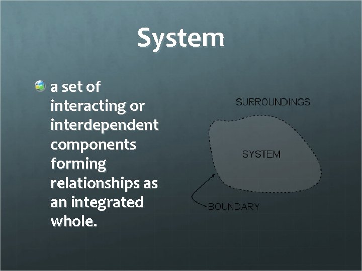 System a set of interacting or interdependent components forming relationships as an integrated whole.