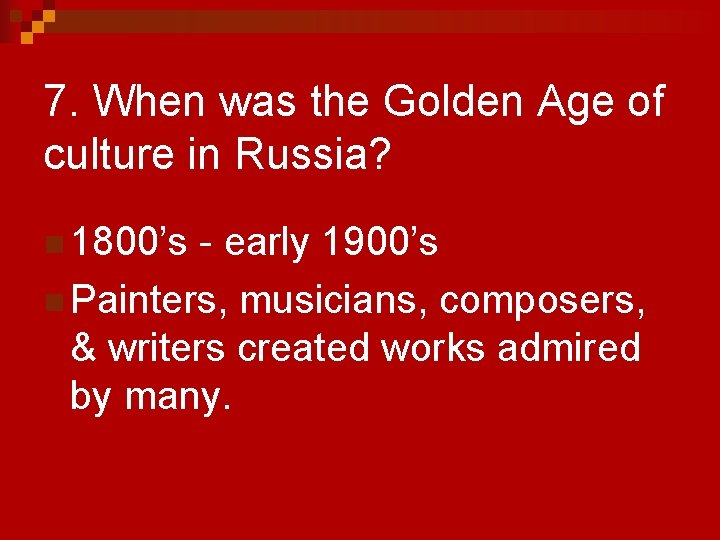 7. When was the Golden Age of culture in Russia? n 1800’s - early