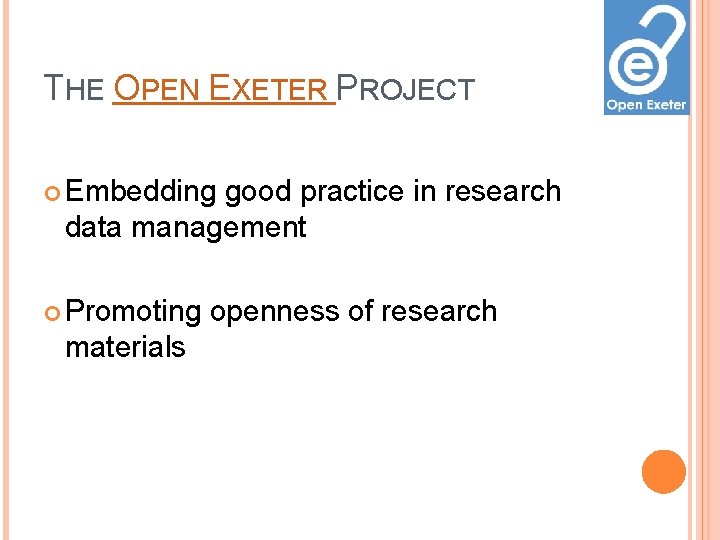THE OPEN EXETER PROJECT Embedding good practice in research data management Promoting materials openness THE OPEN EXETER PROJECT Embedding good practice in research data management Promoting materials openness