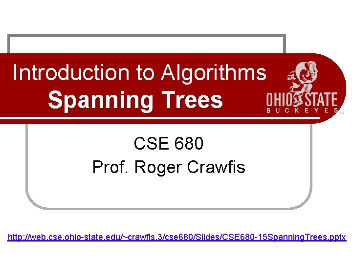 Introduction to Algorithms Spanning Trees CSE 680 Prof. Roger Crawfis http: //web. cse. ohio-state.