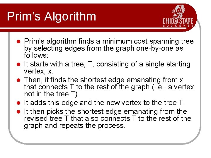 Prim’s Algorithm l l l Prim’s algorithm finds a minimum cost spanning tree by