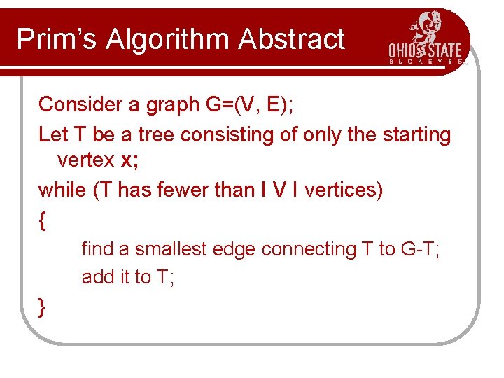 Prim’s Algorithm Abstract Consider a graph G=(V, E); Let T be a tree consisting