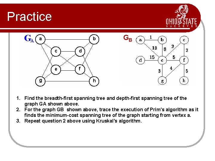 Practice GB 1. Find the breadth-first spanning tree and depth-first spanning tree of the