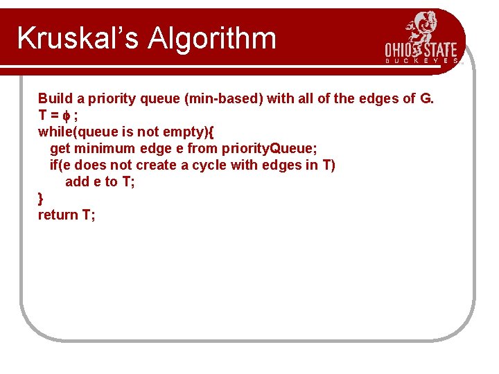 Kruskal’s Algorithm Build a priority queue (min-based) with all of the edges of G.