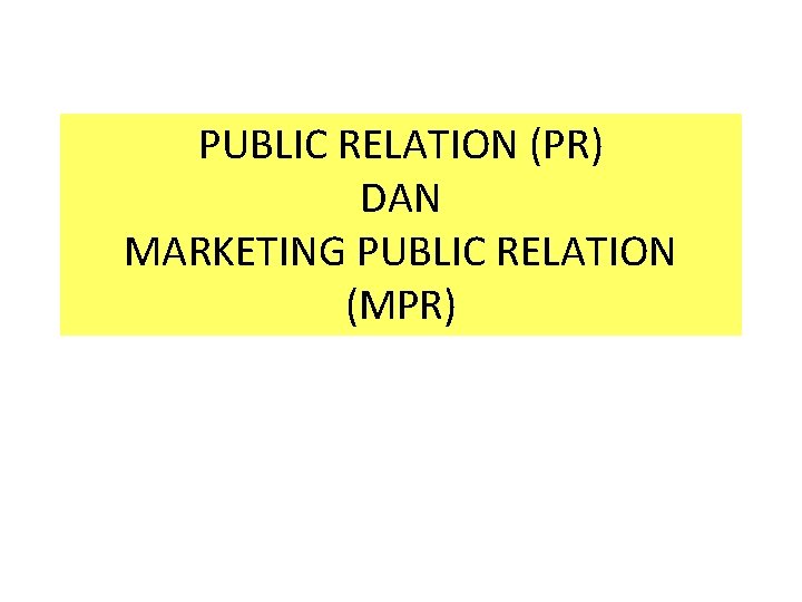 PUBLIC RELATION (PR) DAN MARKETING PUBLIC RELATION (MPR) 