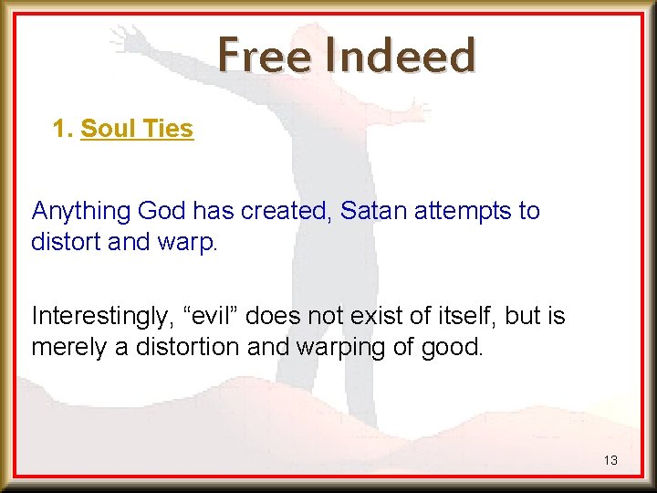 Free Indeed 1. Soul Ties Anything God has created, Satan attempts to distort and