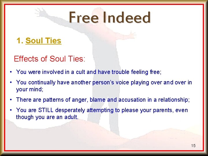 Free Indeed 1. Soul Ties Effects of Soul Ties: • You were involved in