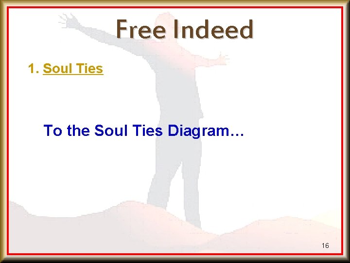 Free Indeed 1. Soul Ties To the Soul Ties Diagram… 16 