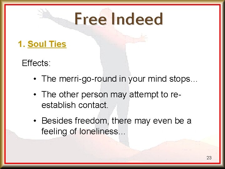 Free Indeed 1. Soul Ties Effects: • The merri-go-round in your mind stops… •