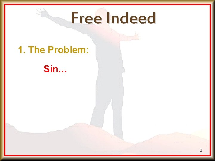 Free Indeed 1. The Problem: Sin… 3 