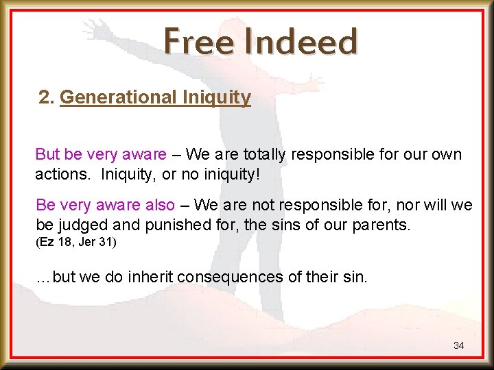 Free Indeed 2. Generational Iniquity But be very aware – We are totally responsible