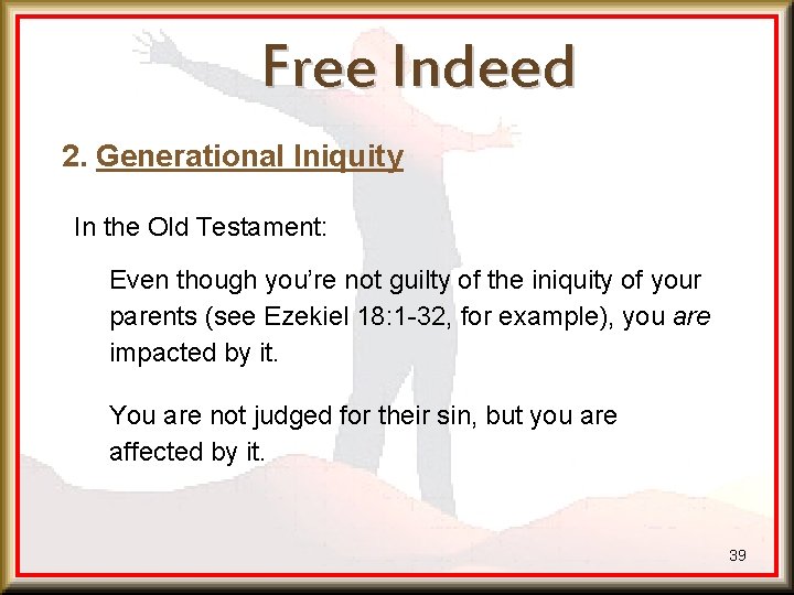 Free Indeed 2. Generational Iniquity In the Old Testament: Even though you’re not guilty