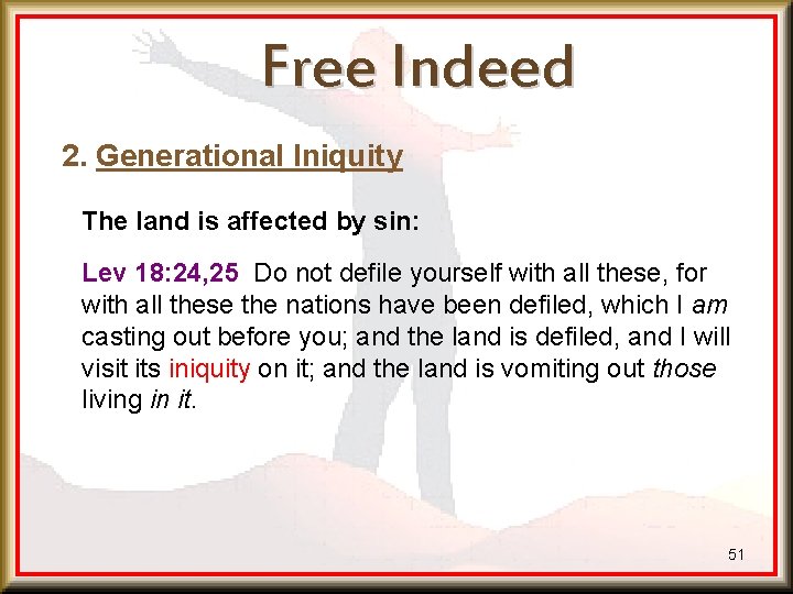 Free Indeed 2. Generational Iniquity The land is affected by sin: Lev 18: 24,