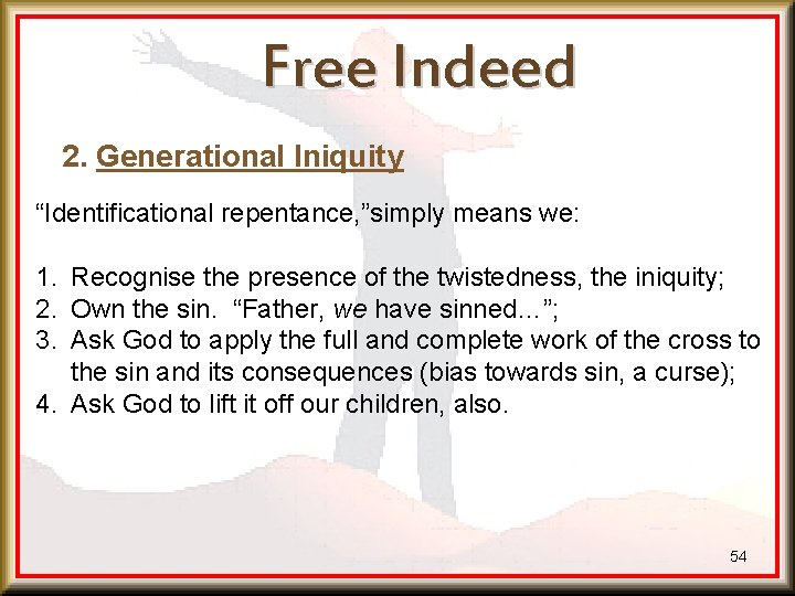 Free Indeed 2. Generational Iniquity “Identificational repentance, ”simply means we: 1. Recognise the presence