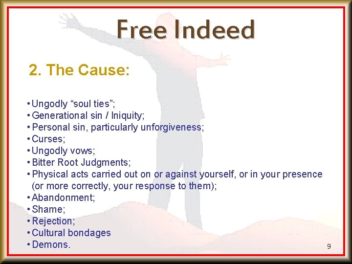 Free Indeed 2. The Cause: • Ungodly “soul ties”; • Generational sin / Iniquity;