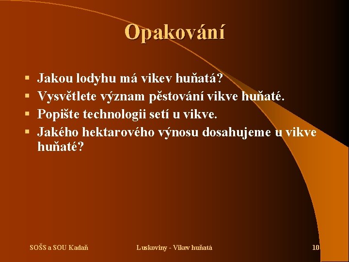 Opakování § § Jakou lodyhu má vikev huňatá? Vysvětlete význam pěstování vikve huňaté. Popište