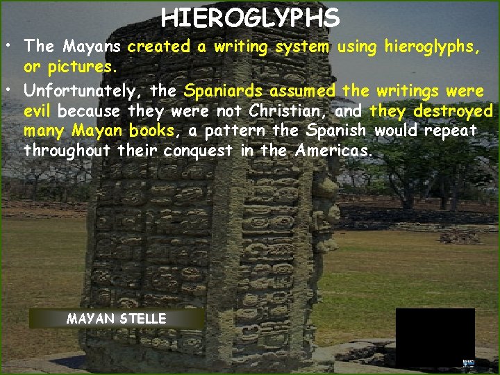 HIEROGLYPHS • The Mayans created a writing system using hieroglyphs, or pictures. • Unfortunately,