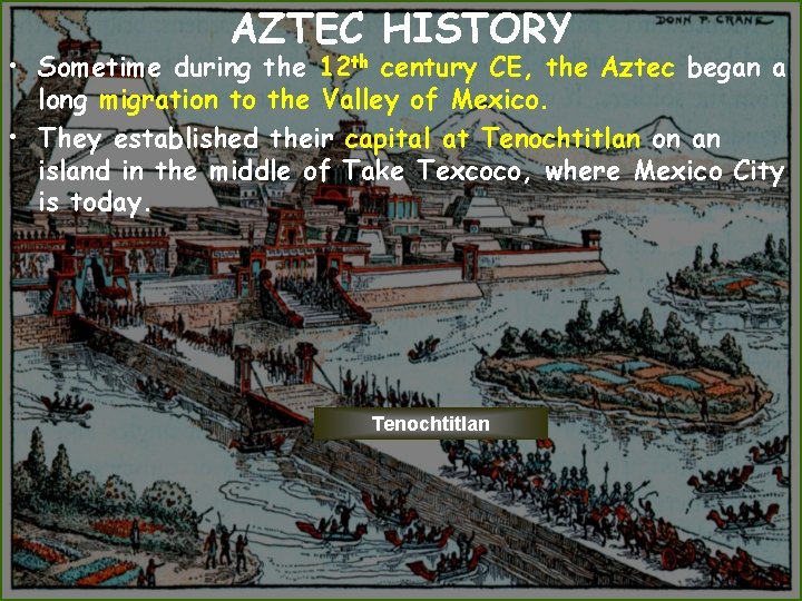 AZTEC HISTORY • Sometime during the 12 th century CE, the Aztec began a