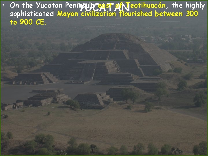  • On the Yucatan Peninsula east of Teotihuacán, the highly YUCATAN sophisticated Mayan