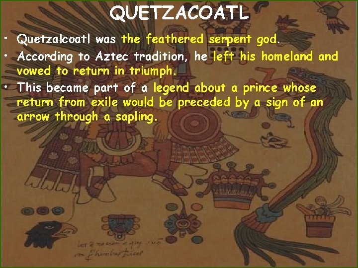 QUETZACOATL • Quetzalcoatl was the feathered serpent god. • According to Aztec tradition, he