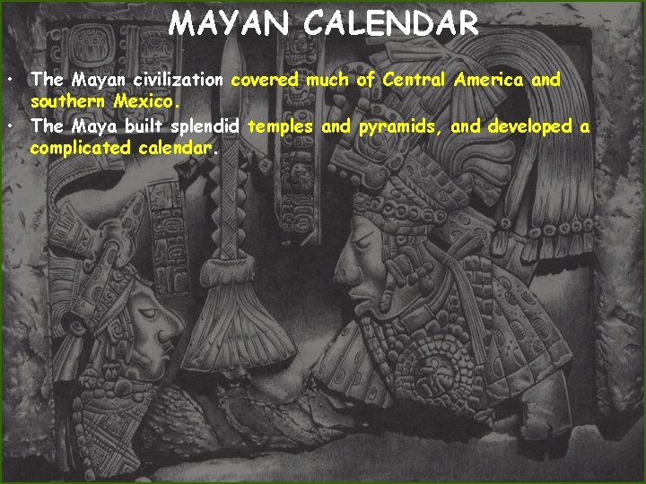 MAYAN CALENDAR • The Mayan civilization covered much of Central America and southern Mexico.