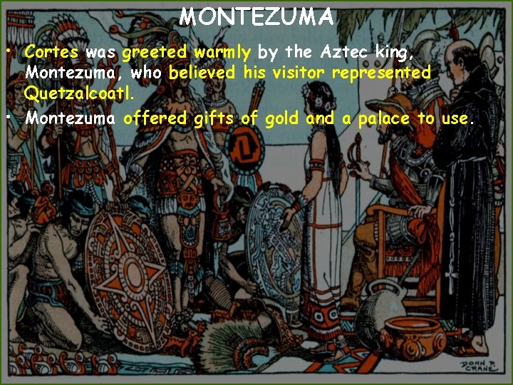 MONTEZUMA • Cortes was greeted warmly by the Aztec king, Montezuma, who believed his