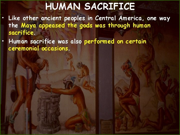 HUMAN SACRIFICE • Like other ancient peoples in Central America, one way the Maya