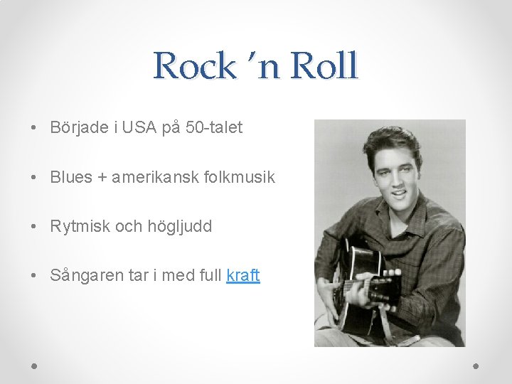 Rock ’n Roll • Började i USA på 50 -talet • Blues + amerikansk