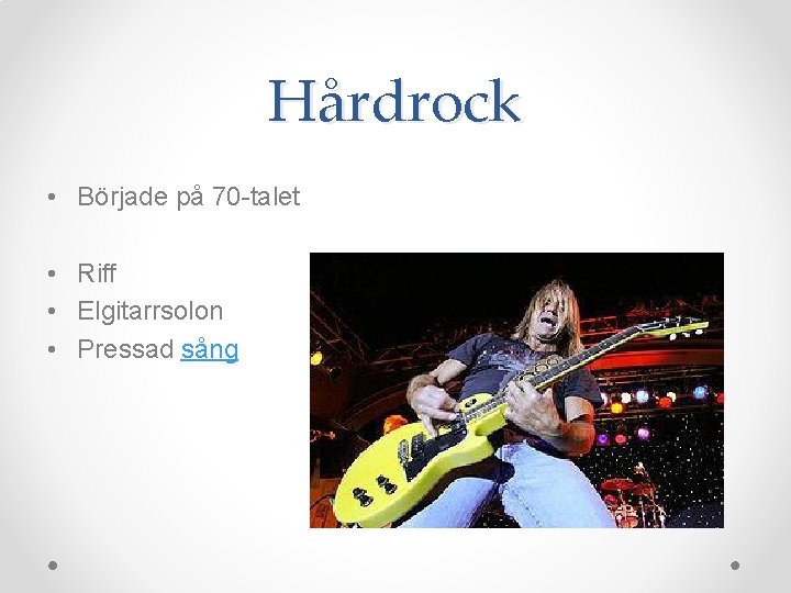 Hårdrock • Började på 70 -talet • Riff • Elgitarrsolon • Pressad sång 