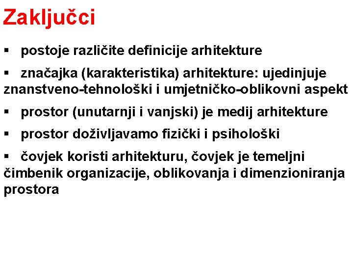 Zaključci § postoje različite definicije arhitekture § značajka (karakteristika) arhitekture: ujedinjuje znanstveno-tehnološki i umjetničko-oblikovni