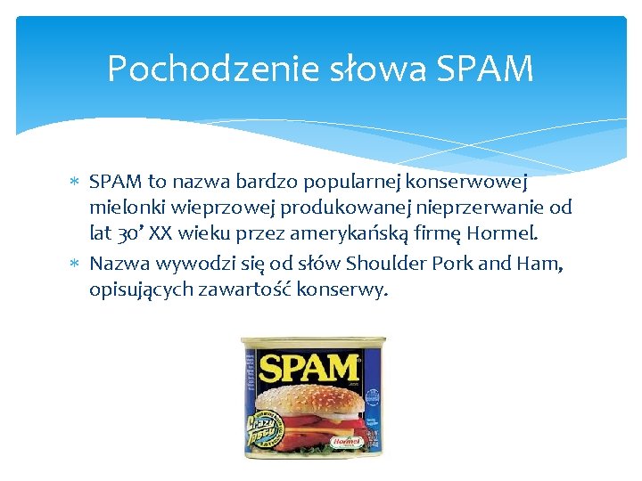 Pochodzenie słowa SPAM to nazwa bardzo popularnej konserwowej mielonki wieprzowej produkowanej nieprzerwanie od lat