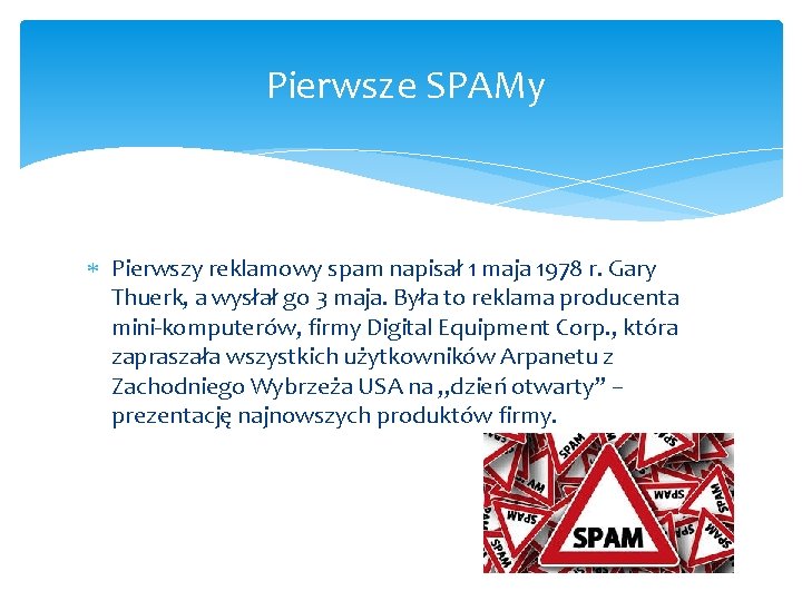 Pierwsze SPAMy Pierwszy reklamowy spam napisał 1 maja 1978 r. Gary Thuerk, a wysłał