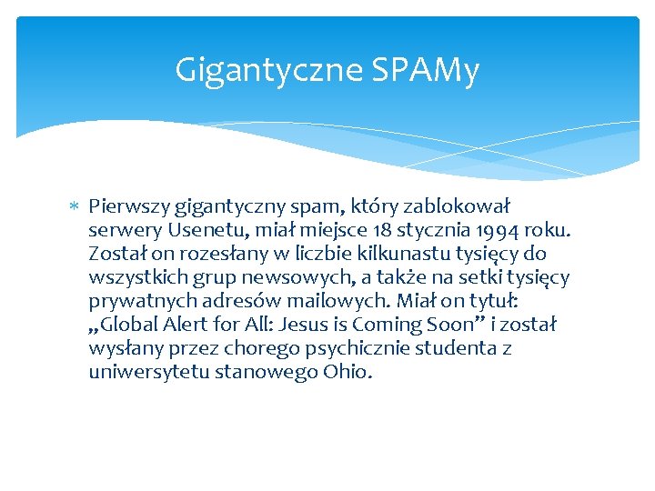 Gigantyczne SPAMy Pierwszy gigantyczny spam, który zablokował serwery Usenetu, miał miejsce 18 stycznia 1994