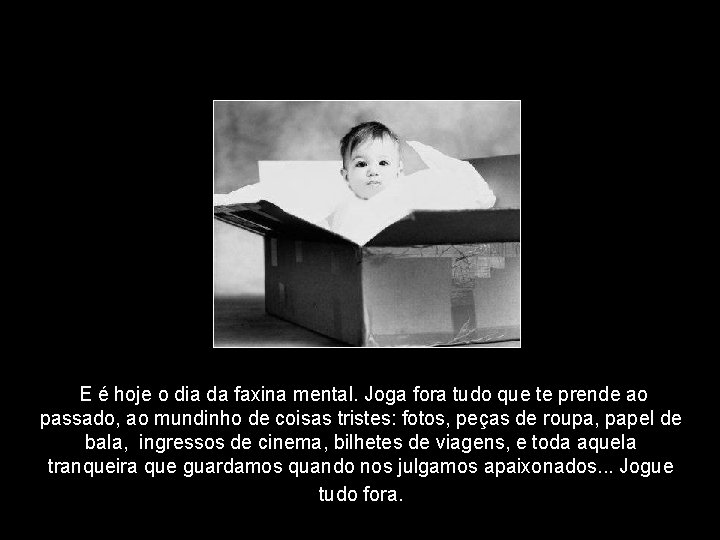 E é hoje o dia da faxina mental. Joga fora tudo que te prende