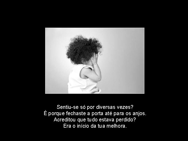 Sentiu-se só por diversas vezes? É porque fechaste a porta até para os anjos.