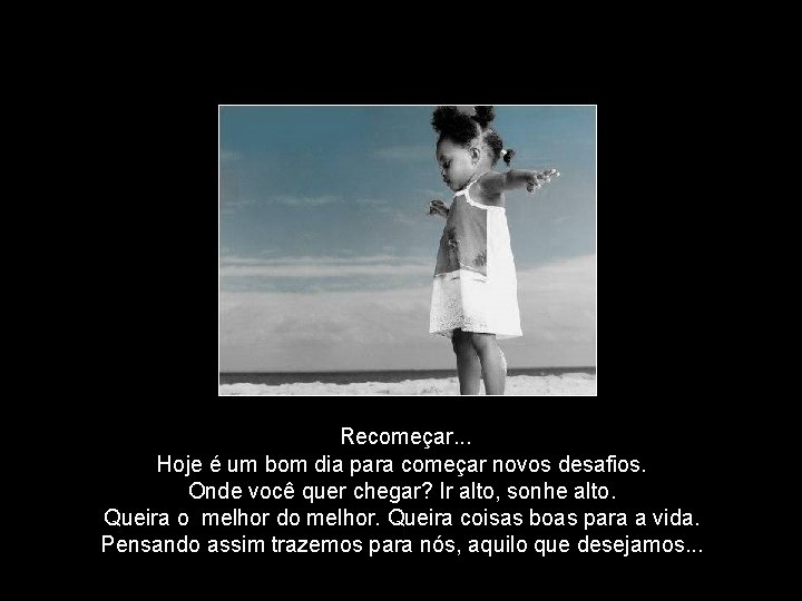 Recomeçar. . . Hoje é um bom dia para começar novos desafios. Onde você