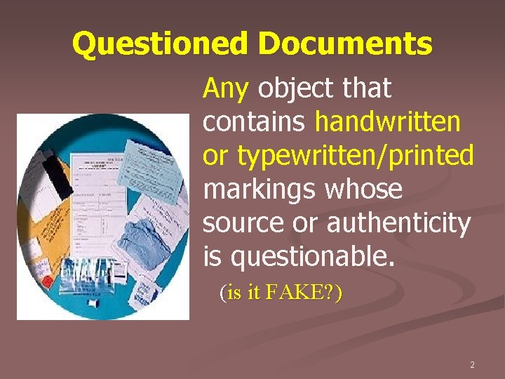 Questioned Documents Any object that contains handwritten or typewritten/printed markings whose source or authenticity