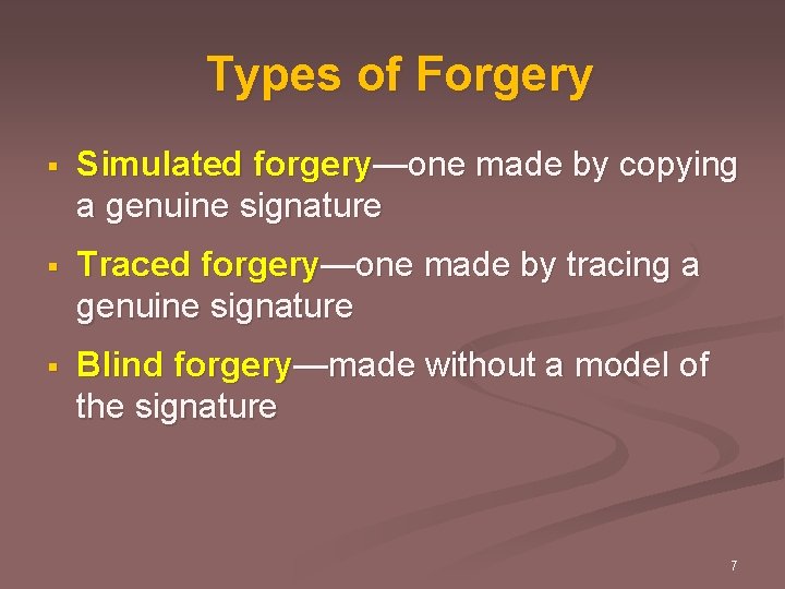 Types of Forgery § Simulated forgery—one made by copying a genuine signature § Traced