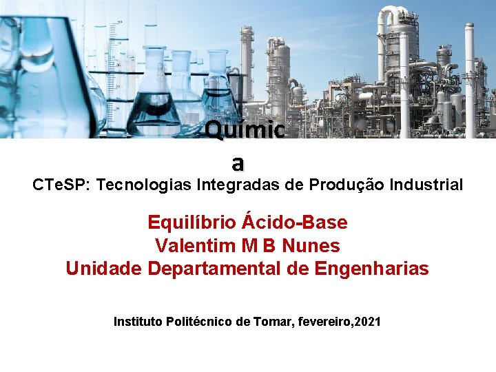 Químic a CTe. SP: Tecnologias Integradas de Produção Industrial Equilíbrio Ácido-Base Valentim M B