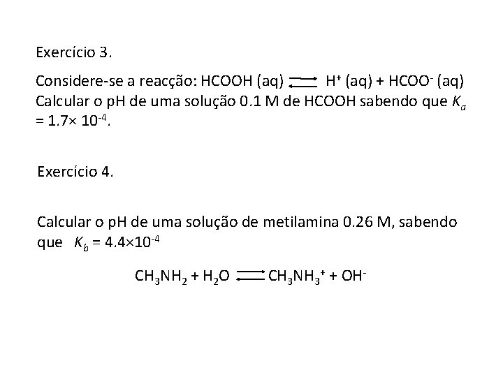 Exercício 3. Considere-se a reacção: HCOOH (aq) H+ (aq) + HCOO- (aq) Calcular o