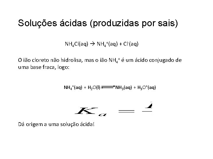 Soluções ácidas (produzidas por sais) NH 4 Cl(aq) NH 4+(aq) + Cl-(aq) O ião