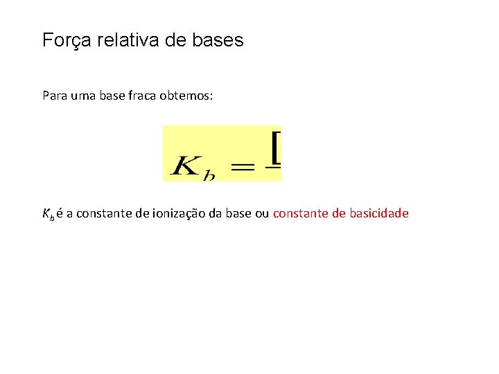 Força relativa de bases Para uma base fraca obtemos: Kb é a constante de
