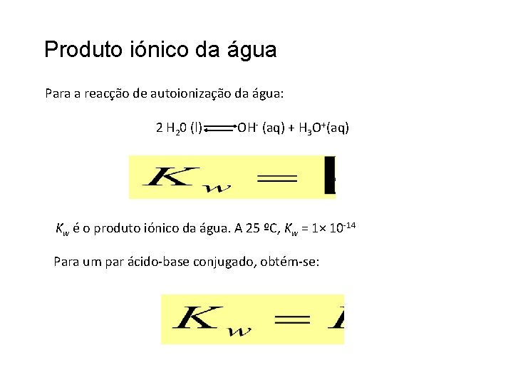 Produto iónico da água Para a reacção de autoionização da água: 2 H 20